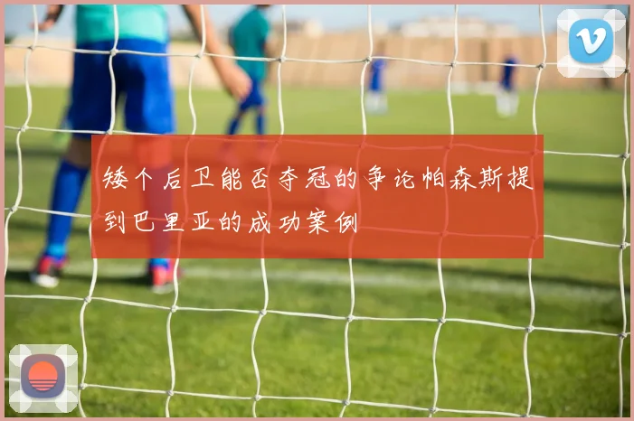 矮个后卫能否夺冠的争论帕森斯提到巴里亚的成功案例