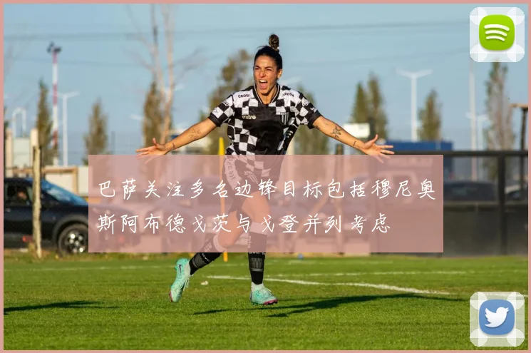 巴萨关注多名边锋目标包括穆尼奥斯阿布德戈茨与戈登并列考虑